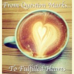 From Question Marks to Fulfilled Hearts