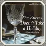 The Enemy Doesn’t take a Holiday #EverydayJesus