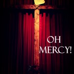 Oh Mercy!
