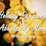 A Holiday Perspective & Abundantly More #WilcoWednesday