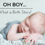 Oh “BOY”~ What a Birth Story!!