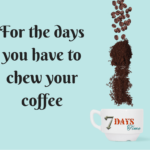For the days you have to chew your coffee